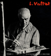 Jean Valtat - Louis Valtat - Catalogue de l'oeuvre peint 1869-1952 Tome 1.