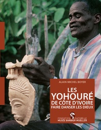 Alain-Michel Boyer - Les Yohouré de Côte d'Ivoire - Faire danser les dieux.