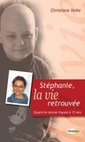 Christiane Volke - Stéphanie, la vie retrouvée - Quand le cancer frappe à 12 ans.