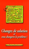 Patrick Lascombe - Changez de solution - Et vous changerez le problème !.