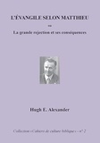 John H. Alexander - L'Evangile selon Matthieu - Ou la grande rejection et ses conséquences.