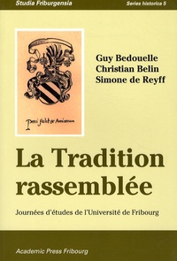 Guy Bedouelle et Christian Belin - La Tradition rassemblée - Journées d'études de l'Université de Fribourg.