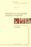 Pierre-Yves Fux - Prudence et les martyrs : hymnes et tragédie - Peristephanon 1, 3-4, 6-8, 10 Commentaire.