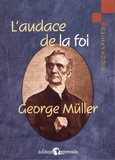 George Müller - L'audace de la foi.