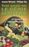 Philippe Gay et Jacques Neirynck - Tout Savoir Sur Le Genie Genetique. La Science Nous Met-Elle En Danger ?.