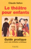 Claude Vallon - Le Theatre Pour Enfants. Guide Pratique.