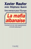 Xavier Raufer - La mafia albanaise. - Une menace pour l'Europe.