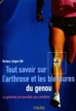 Jürgen Toft - Tout Savoir Sur L'Arthrose Et Les Blessures Du Genou. La Guerison Est Possible Sans Prothese.