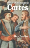 Kay Pradier - Gloire et infortune de Cortés.