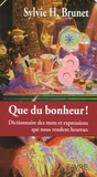 Sylvie H. Brunet - Que du bonheur ! - Dictionnaire des mots et expressions qui nous rendent heureux.