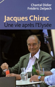 Chantal Didier et Frédéric Delpech - Jacques Chirac - Une vie après l'Elysée.