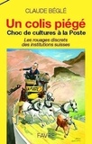 Claude Begle - Un colis piégé choc de cultures à la Poste - Les rouages discrets des institutions suisses.