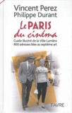 Vincent Perez et Philippe Durant - Le Paris du cinéma - Guide illustré de la Ville Lumière, 800 adresses liées au septième art.