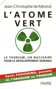Jean-Christophe de Mestral - L'atome vert - Le thorium, un nucléaire pour le développement durable.