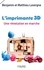 Benjamin Lavergne et Mathieu Lavergne - L'imprimante 3D - Une révolution en marche.