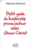 Maxime Morand - Petit guide du leadership provoc'acteur selon Jésus-Christ.