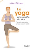 Julien Pidoux - Le yoga à la portée de tous - Pour enfin s'y mettre sans se prendre la tête.