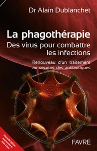 Alain Dublanchet - La phagothérapie : des virus pour combattre les infections - Renouveau d'un traitement au secours des antibiotiques.