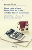 Anthony Birraux - Guide notarial pour l'immobilier en France : acheter, détenir, transmettre.