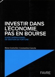 Blaise Goetschin et Constantino Cancela - Investir dans l'économie, pas en Bourse - Guide opérationnel de gestion de fortune.
