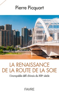 Pierre Picquart - La renaissance de la route de la soie - L'incroyable défi chinois du XXIe siècle.