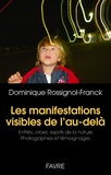 Dominique Rossignol-Franck - Les manifestations visibles de l'au-delà - Entités, orbes, esprits de la nature - Photographies et témoignages.
