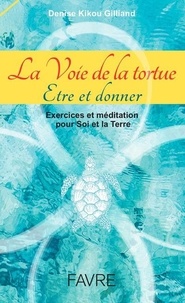 Denise Gilliand - La voie de la tortue : être et donner - Exercices et méditation pour soi et la terre.