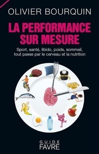 Olivier Bourquin - La performance sur mesure - Sport, santé, libido, poids, sommeil, tout passe par le cerveau et la nutrition.