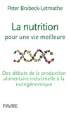 Peter Brabeck-Letmathe - La nutrition pour une vie meilleure - Des débuts de la production alimentaire industrielle à la nutrigénomique.