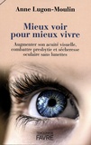 Anne Lugon-Moulin - Mieux voir pour mieux vivre - Augmenter son acuité visuelle, combattre presbytie et sécheresse oculaire sans lunettes.
