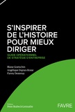 Blaise Goetschin et Angélique Dujoux-Rosse - S'inspirer de l'histoire pour mieux diriger - Guide opérationnel de stratégie d'entreprise.