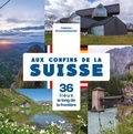 Fabrice Grossenbacher - Aux confins de la Suisse - 36 lieux le long de la frontière.