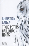 Christian Lanza - Trois petits cailloux noirs.