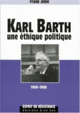 Frank Jehle - Karl Barth. Une Ethique Politique, 1906-1968.
