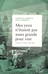 Jeannette Tanner et Louis Lambercy - Mes yeux n'étaient pas assez grands pour voir - Voyage au Levant, 1847-1848.