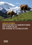 Gilles Fumey - Douceurs et amertumes du chocolat de Suisse et d'ailleurs.