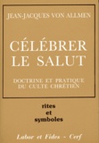 Jean-Jacques von Allmen - Celebrer Le Salut. Doctrine Et Pratique Du Culte Chretien.