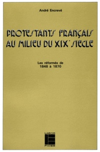 André Encrevé - Protestants français au milieu du XIXe siècle - Les réformés de 1848 à 1870.