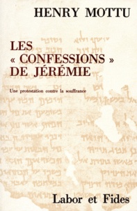 Henry Mottu - Les Confessions De Jeremie. Une Protestation Contre La Souffrance.