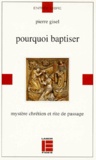 Pierre Gisel - Pourquoi Baptiser. Mystere Chretien Et Rite De Passage.