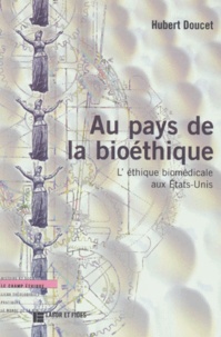 Hubert Doucet - Au Pays De La Bioethique. L'Ethique Biomedicale Aux Etats-Unis.