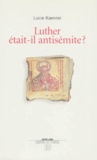 Lucie Kaennel - Luther Etait-Il Antisemite ?.