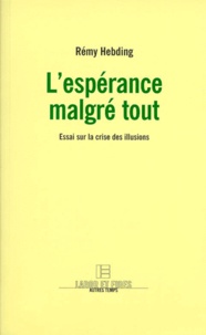 Rémy Hebding - L'Esperance Malgre Tout. Essai Sur La Crise Des Illusions.