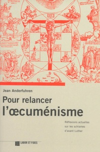 Jean Anderfuhren - Pour Relancer L'Oecumenisme. Reflexions Actuelles Sur Les Schismes D'Avant Luther.