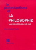 Pierre-André Stucki - Le Protestantisme Et La Philosophie. La Croisee Des Chemins.