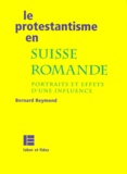 Bernard Reymond - Le Protestantisme En Suisse Romande. Portraits Et Effets D'Une Influence.