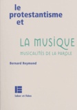 Bernard Reymond - Le Protestantisme Et La Musique. Musicalites De La Parole.