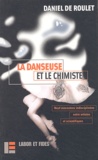 Daniel de Roulet - La Danseuse Et Le Chimiste. Neuf Rencontres Indisciplinees Entre Artistes Et Scientifiques, Edition Bilingue Francais-Allemand.