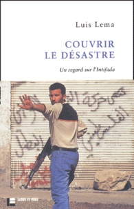 Luis Lema - Couvrir le désastre - Un regard sur l'Intifada.