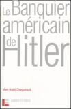 Marc-André Charguéraud - Le banquier américain de Hitler.